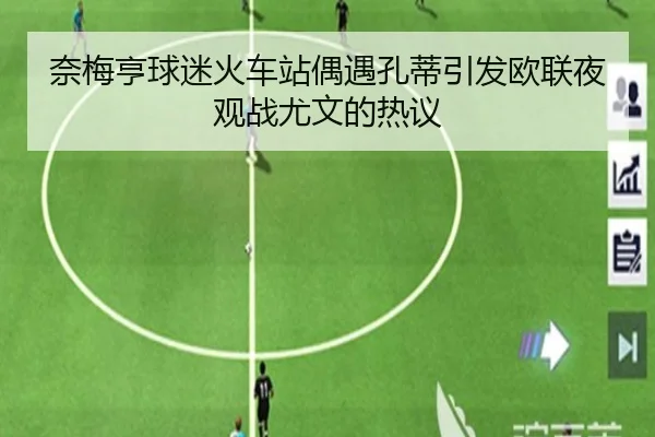 奈梅亨球迷火车站偶遇孔蒂引发欧联夜观战尤文的热议